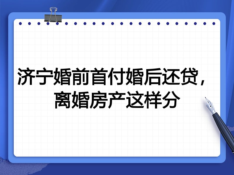 济宁婚前首付婚后还贷，离婚房产这样分