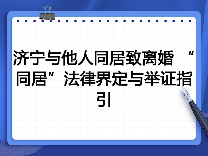 济宁与他人同居致离婚 “同居”法律界定与举证指引