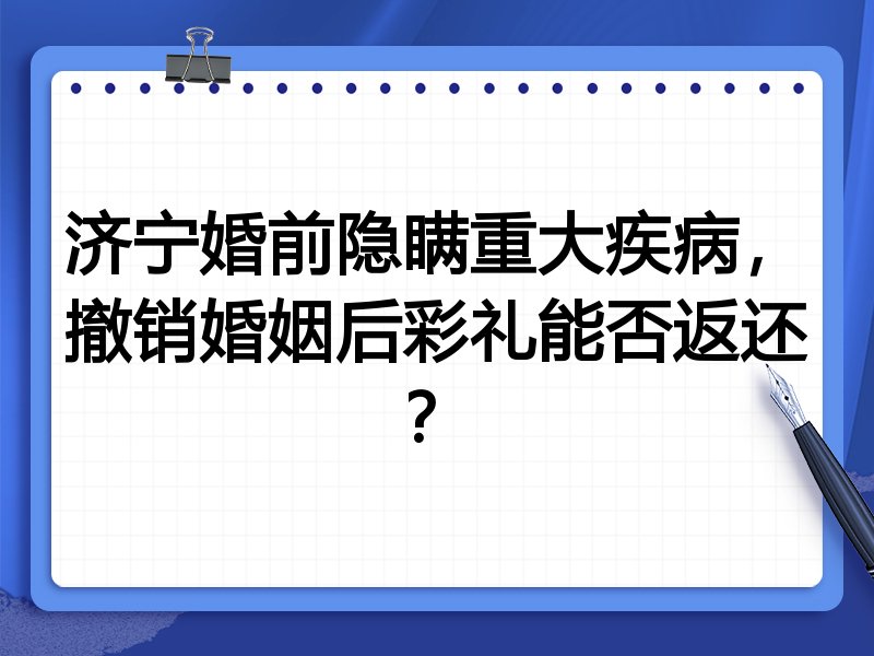 济宁婚前隐瞒重大疾病,撤销婚姻后彩礼能否返还?