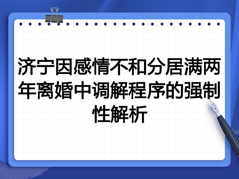 济宁因感情不和分居满两年离婚中调解程序的强制性解析
