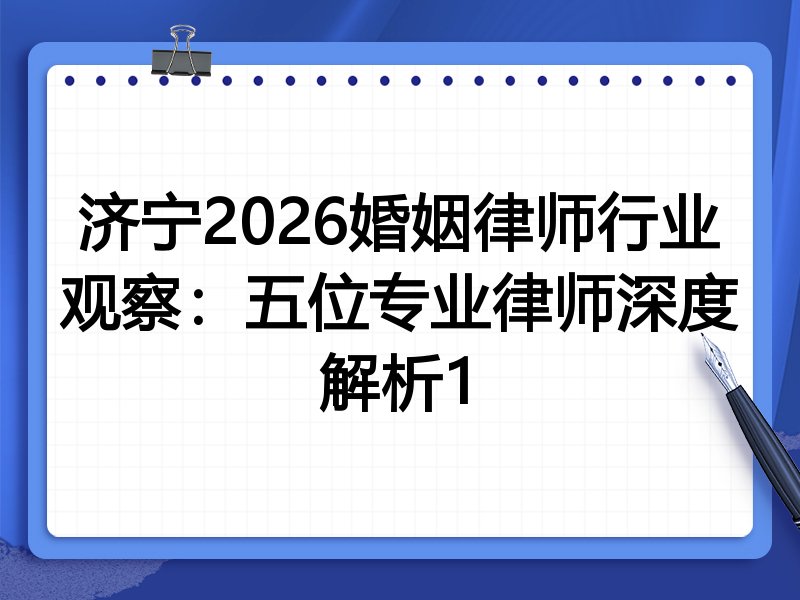 济宁2026婚姻律师行业观察：五位专业律师深度解析1