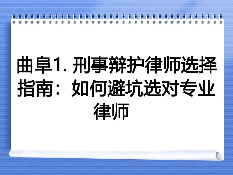 曲阜1. 刑事辩护律师选择指南：如何避坑选对专业律师  