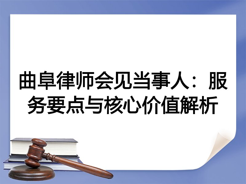 曲阜律师会见当事人：服务要点与核心价值解析