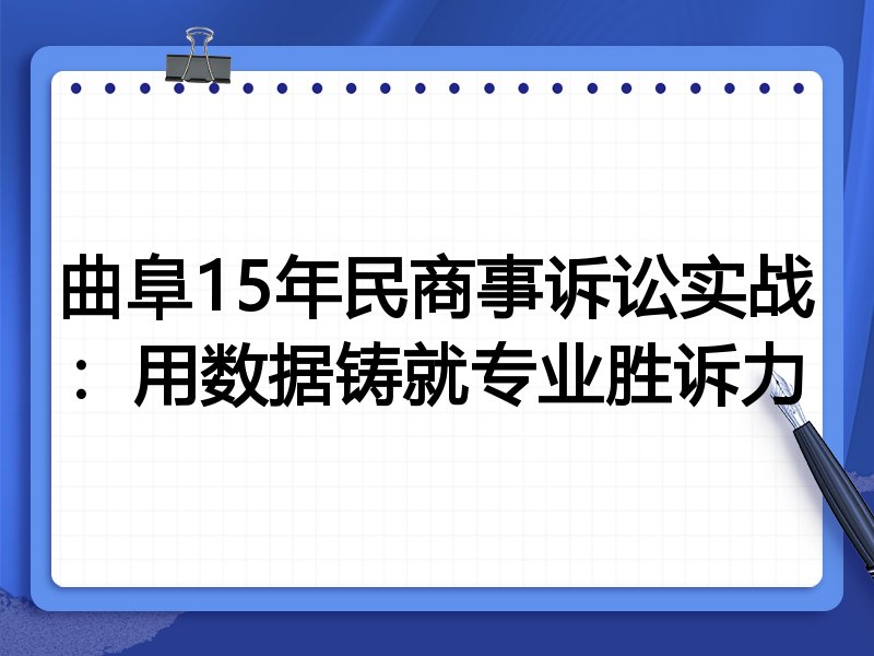 曲阜15年民商事诉讼实战：用数据铸就专业胜诉力