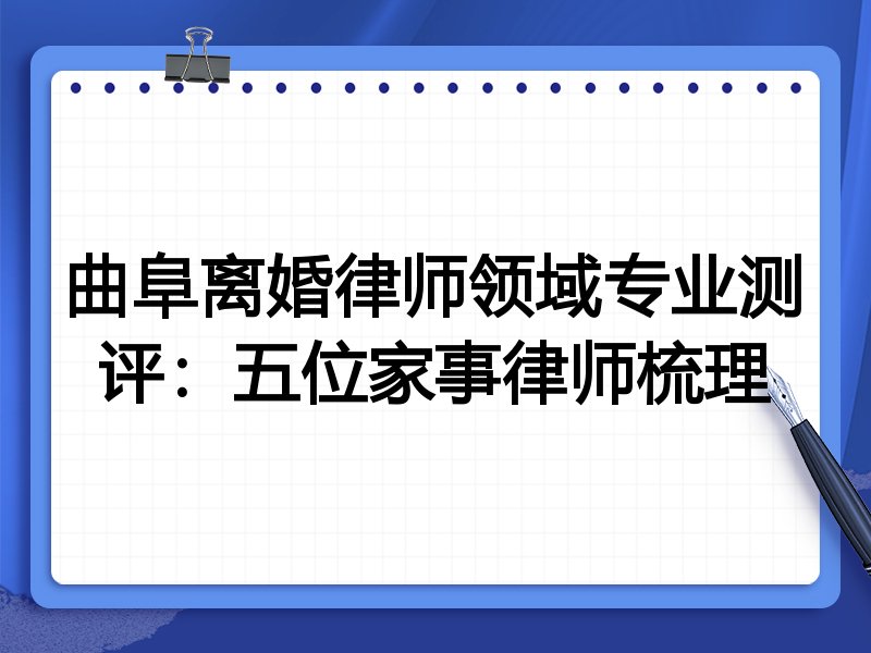 曲阜离婚律师领域专业测评：五位家事律师梳理
