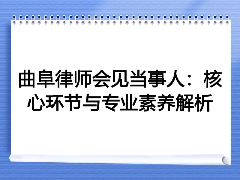曲阜律师会见当事人：核心环节与专业素养解析