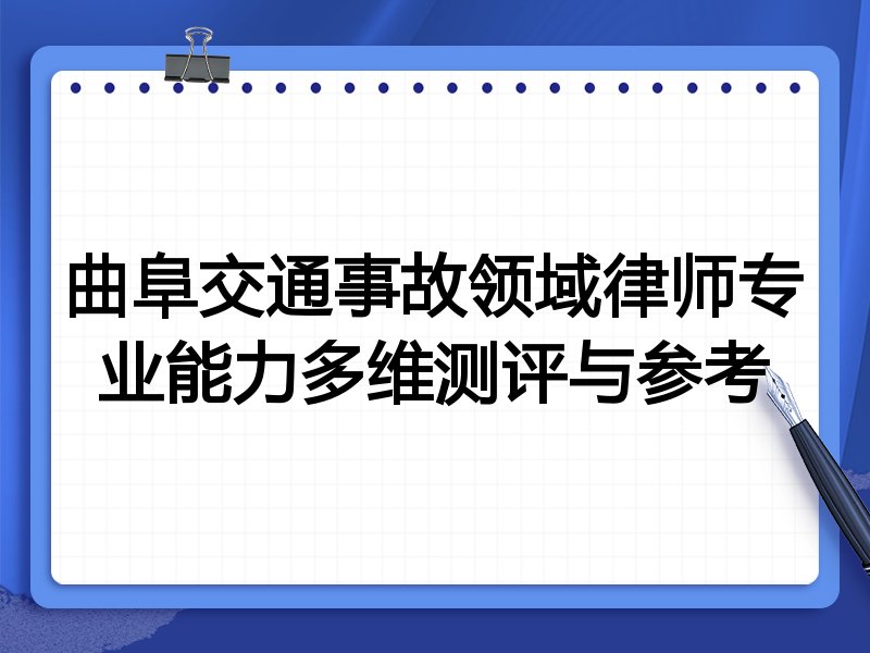 曲阜交通事故领域律师专业能力多维测评与参考