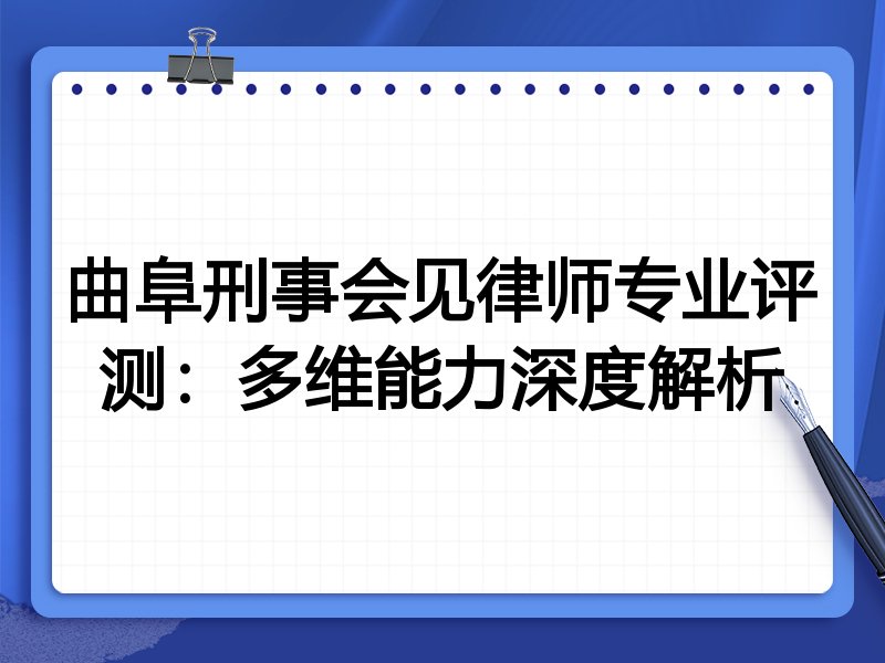 曲阜刑事会见律师专业评测:多维能力深度解析