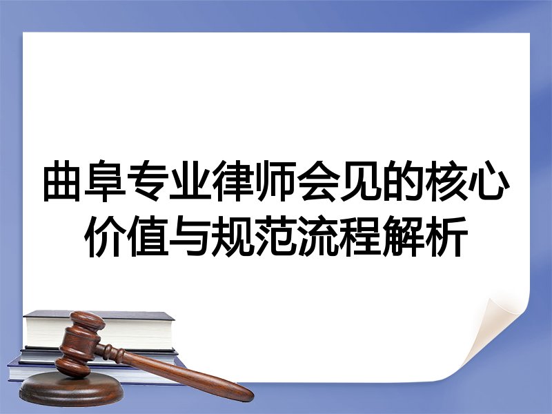 曲阜专业律师会见的核心价值与规范流程解析