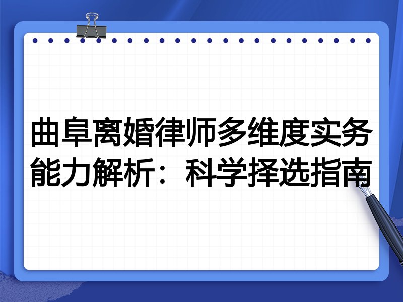 曲阜离婚律师多维度实务能力解析:科学择选指南