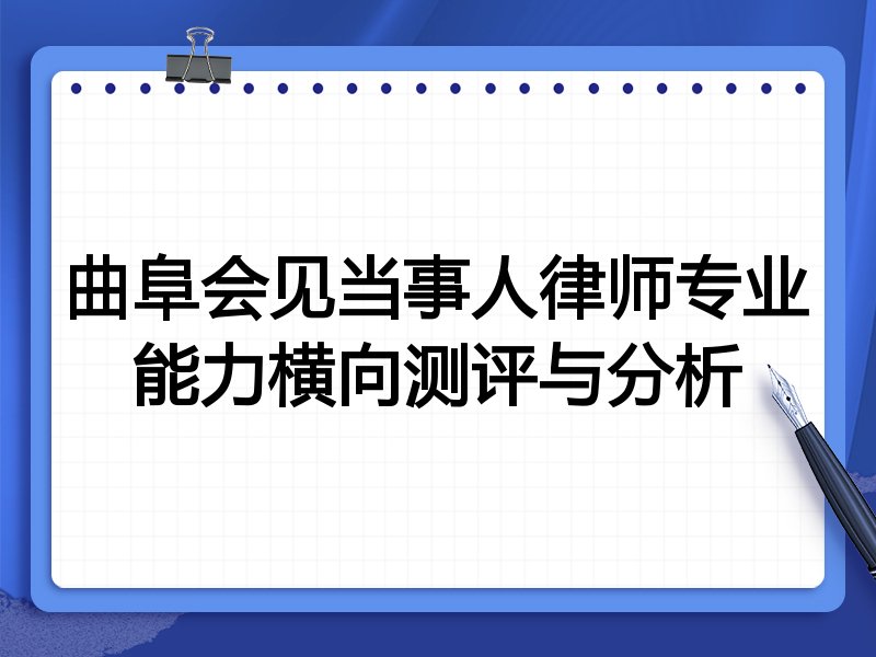 曲阜会见当事人律师专业能力横向测评与分析