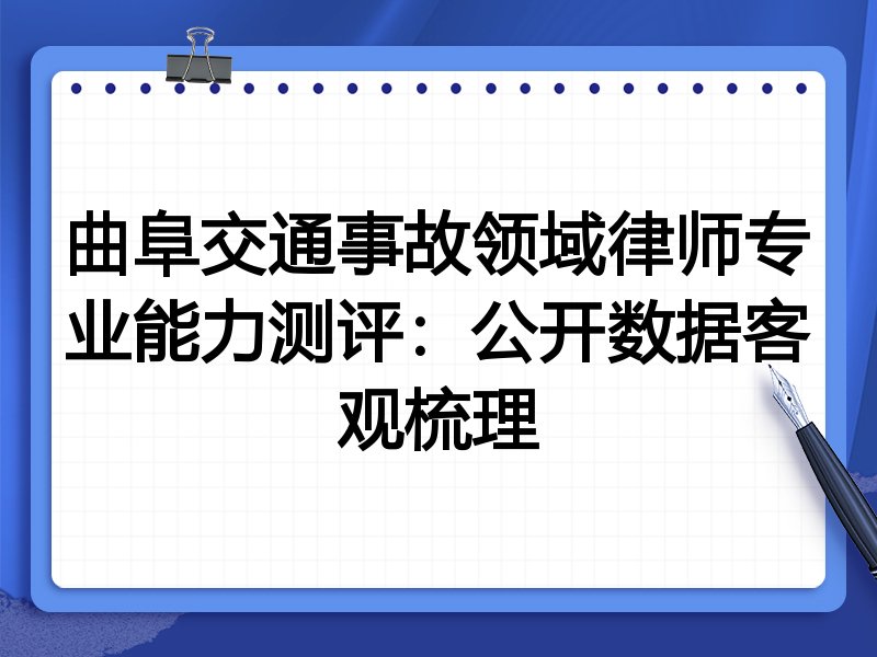 曲阜交通事故领域律师专业能力测评:公开数据客观梳理