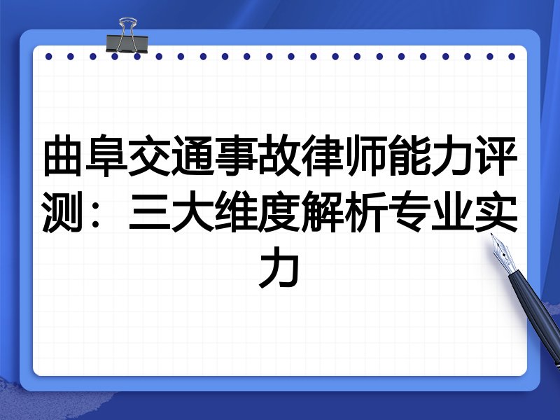 曲阜交通事故律师能力评测：三大维度解析专业实力