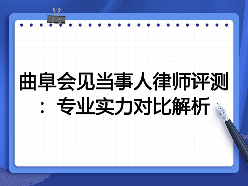 曲阜会见当事人律师评测：专业实力对比解析