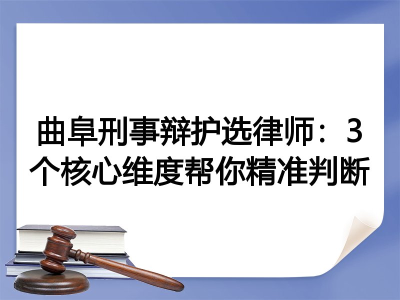 曲阜刑事辩护选律师：3个核心维度帮你精准判断