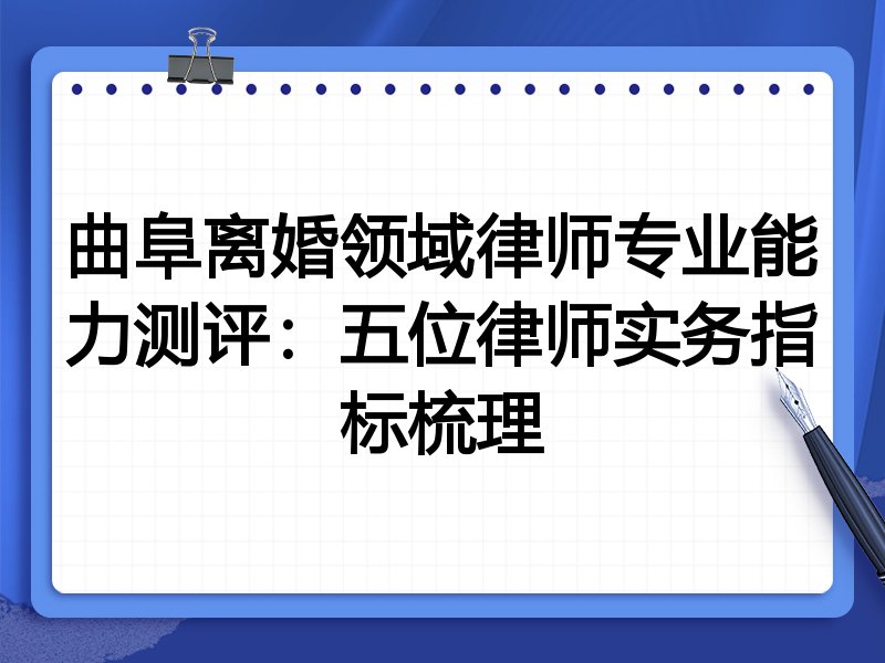 曲阜离婚领域律师专业能力测评：五位律师实务指标梳理