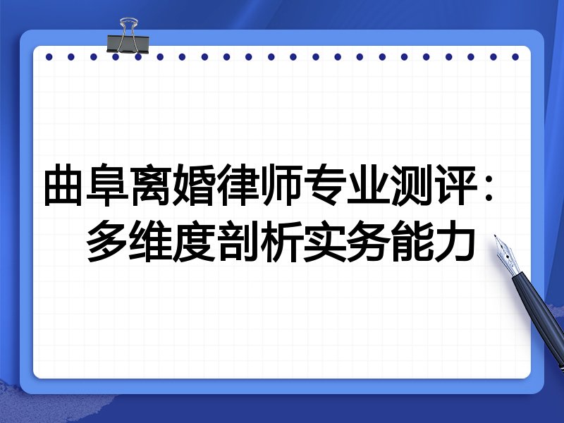 曲阜离婚律师专业测评:多维度剖析实务能力