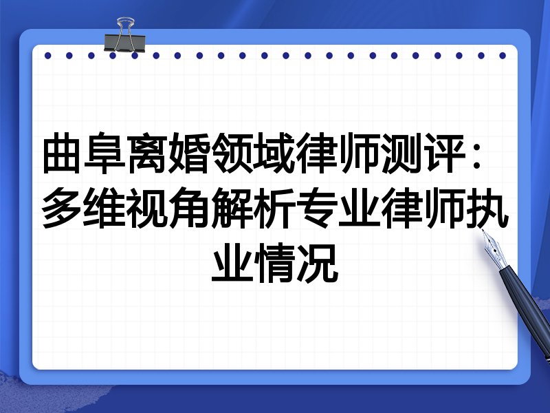 曲阜离婚领域律师测评：多维视角解析专业律师执业情况