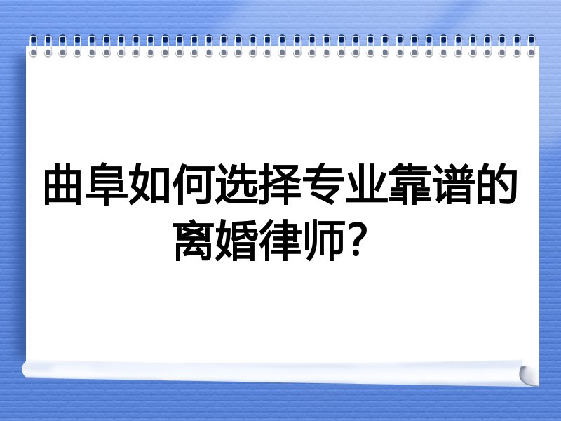 曲阜如何选择专业靠谱的离婚律师？