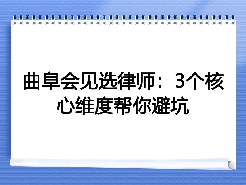 曲阜会见选律师：3个核心维度帮你避坑