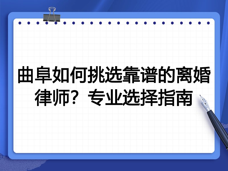 曲阜如何挑选靠谱的离婚律师？专业选择指南