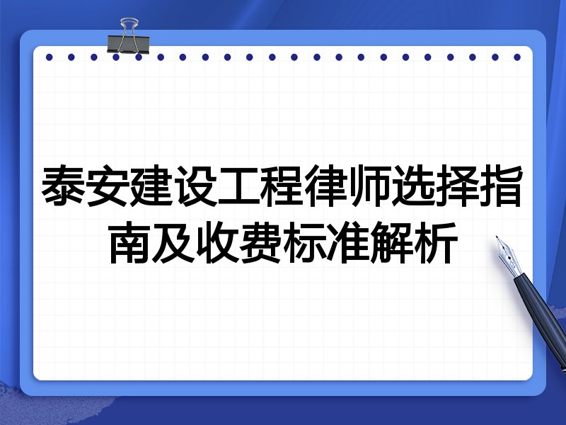 泰安建设工程律师选择指南及收费标准解析