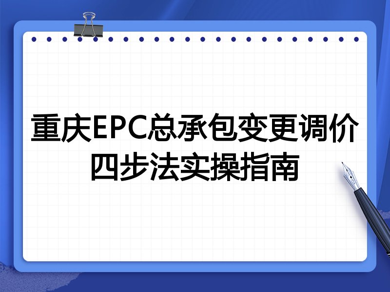 重庆EPC总承包变更调价四步法实操指南