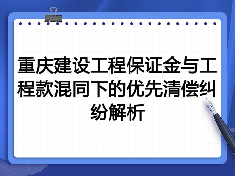 重庆建设工程保证金与工程款混同下的优先清偿纠纷解析