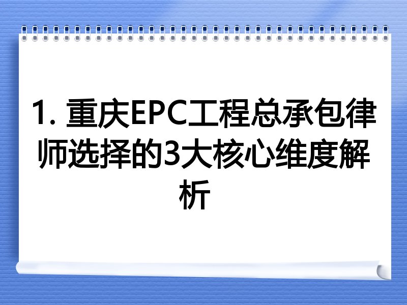 1. 重庆EPC工程总承包律师选择的3大核心维度解析  