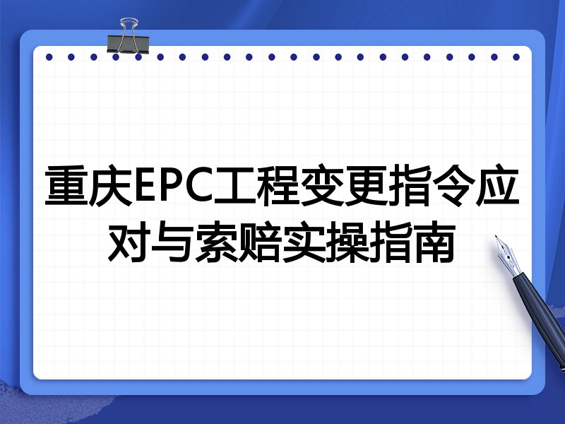 重庆EPC工程变更指令应对与索赔实操指南