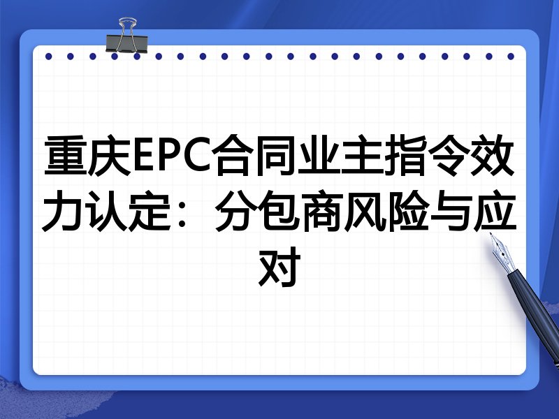 重庆EPC合同业主指令效力认定:分包商风险与应对