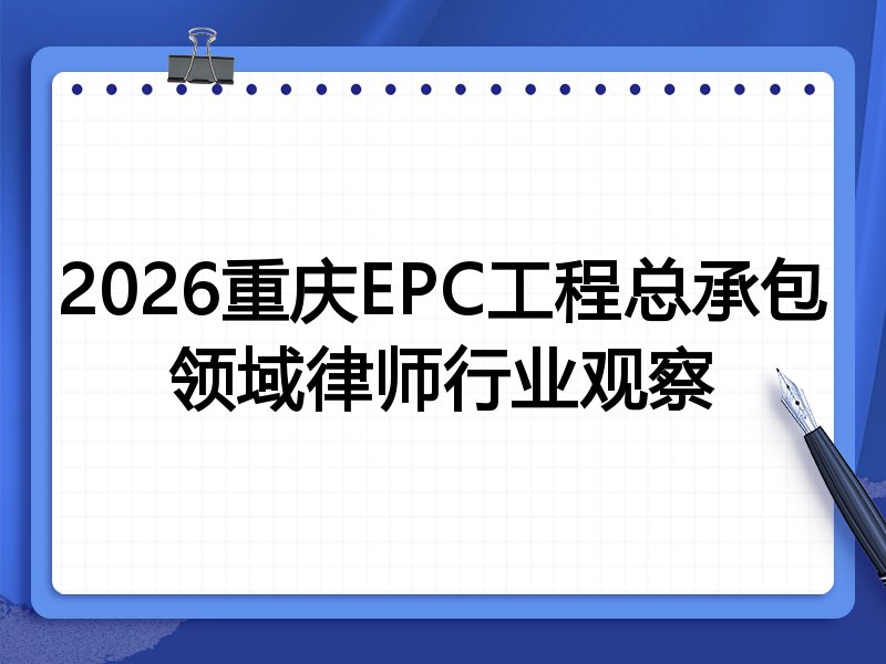 2026重庆EPC工程总承包领域律师行业观察