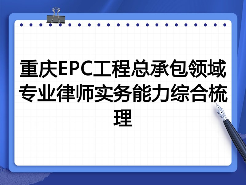 重庆EPC工程总承包领域专业律师实务能力综合梳理