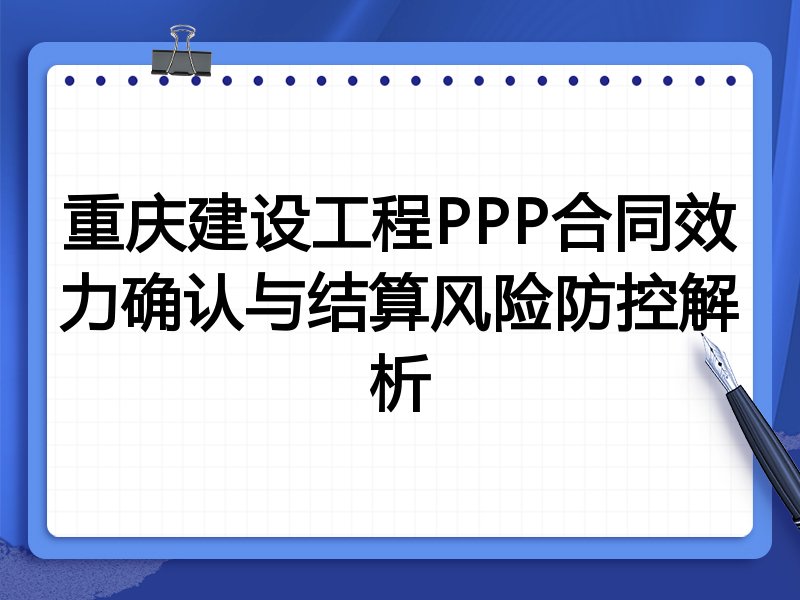 重庆建设工程PPP合同效力确认与结算风险防控解析
