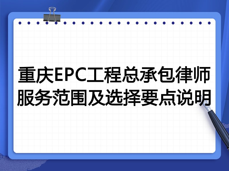 重庆EPC工程总承包律师服务范围及选择要点说明