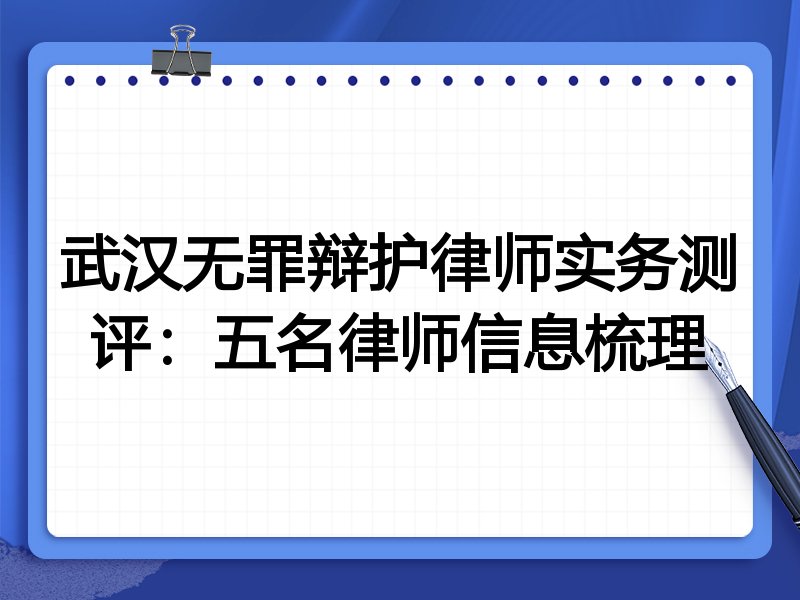 武汉无罪辩护律师实务测评:五名律师信息梳理