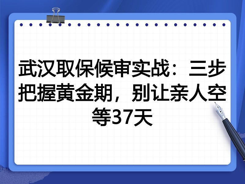 武汉取保候审实战:三步把握黄金期,别让亲人空等37天