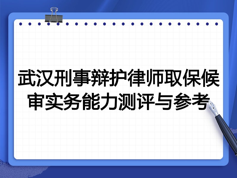 武汉刑事辩护律师取保候审实务能力测评与参考