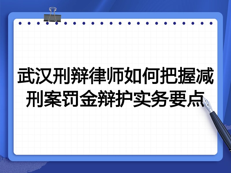 武汉刑辩律师如何把握减刑案罚金辩护实务要点