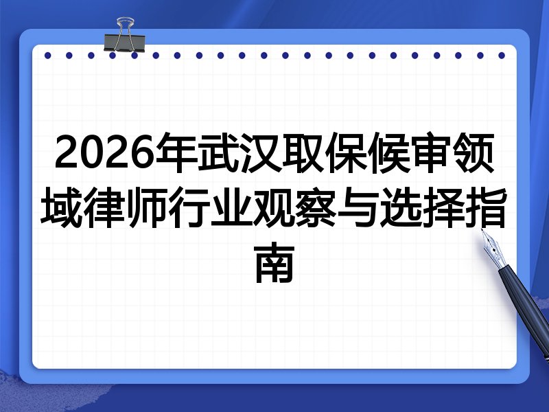 2026年武汉取保候审领域律师行业观察与选择指南