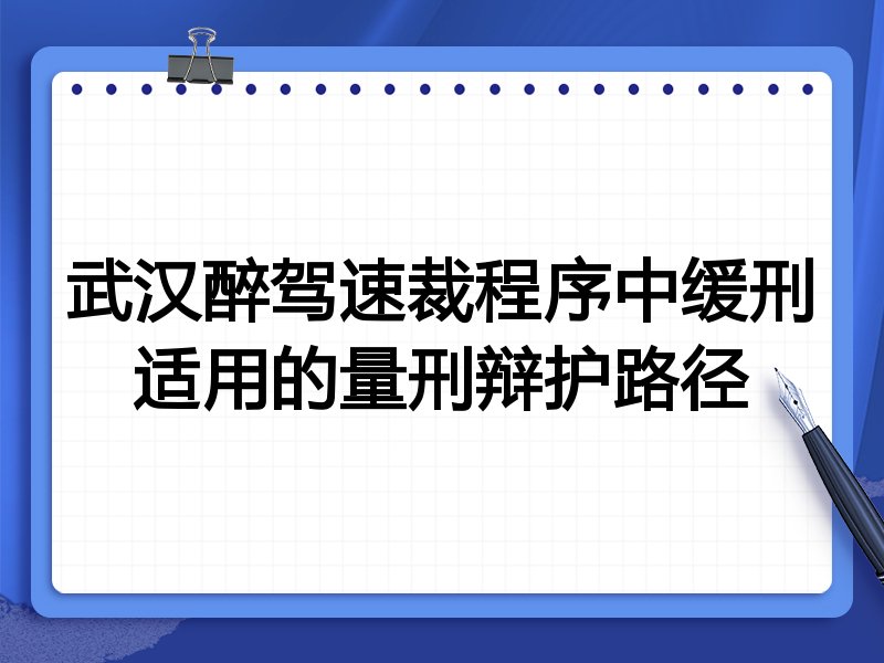 武汉醉驾速裁程序中缓刑适用的量刑辩护路径