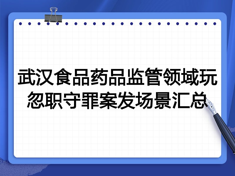 武汉食品药品监管领域玩忽职守罪案发场景汇总