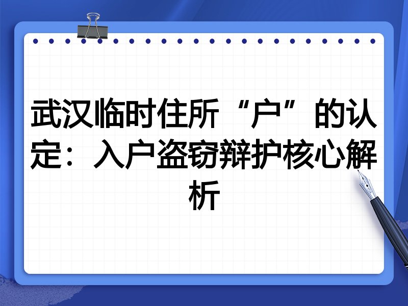武汉临时住所“户”的认定:入户盗窃辩护核心解析