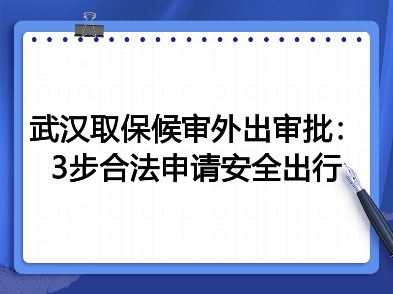 武汉取保候审外出审批：3步合法申请安全出行