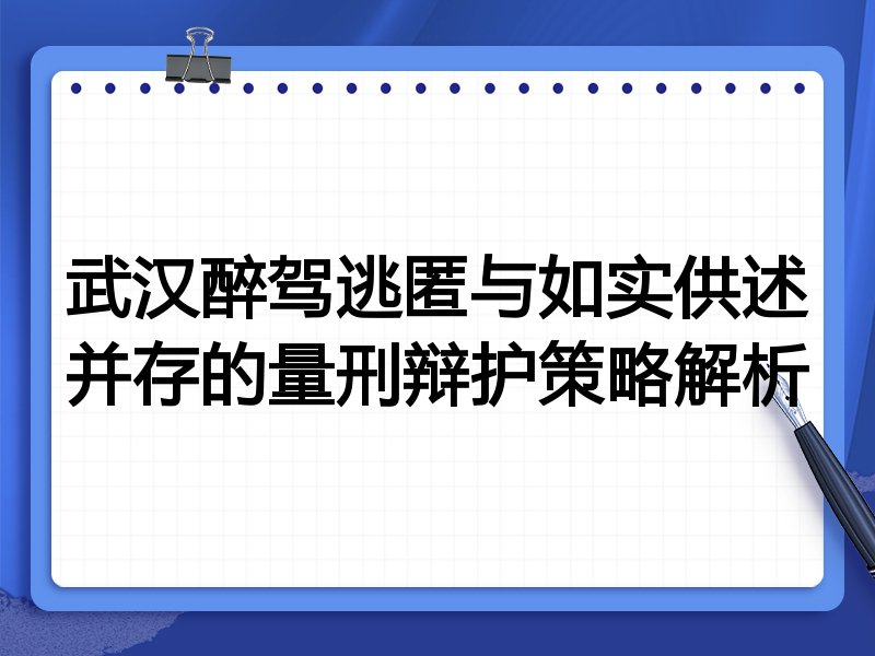 武汉醉驾逃匿与如实供述并存的量刑辩护策略解析