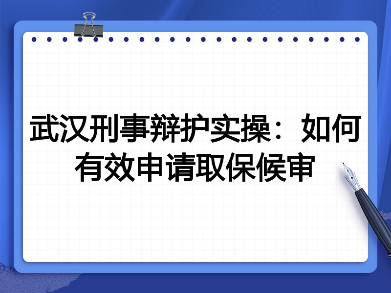 武汉刑事辩护实操：如何有效申请取保候审