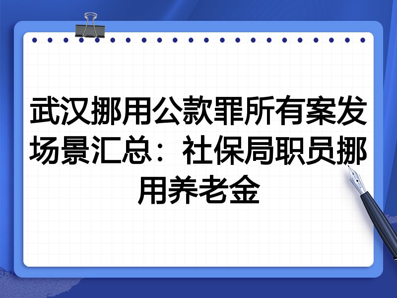 武汉挪用公款罪所有案发场景汇总：社保局职员挪用养老金