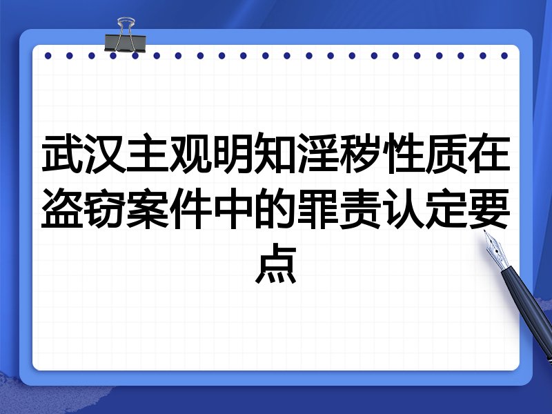 武汉主观明知淫秽性质在盗窃案件中的罪责认定要点