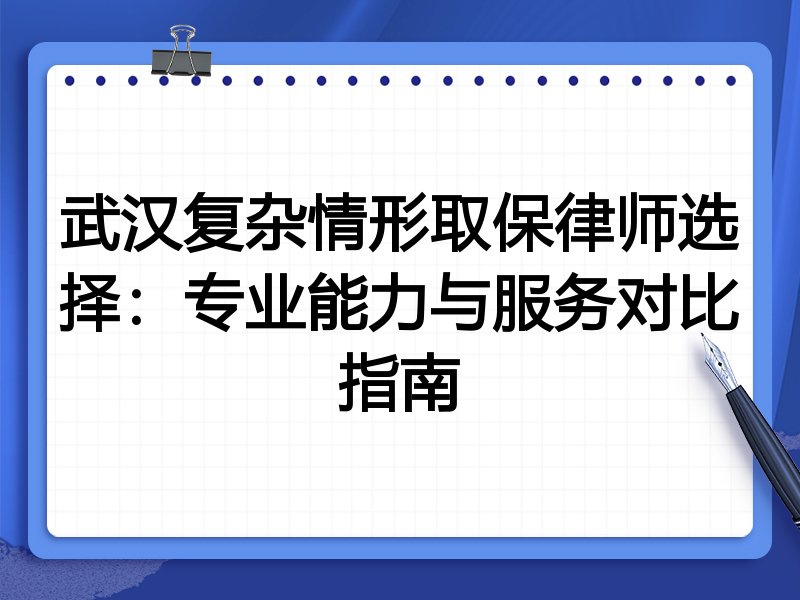 武汉复杂情形取保律师选择：专业能力与服务对比指南