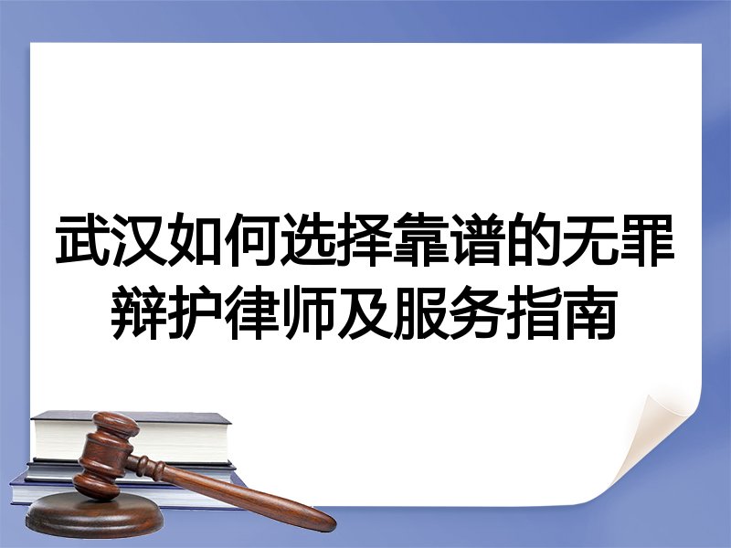 武汉如何选择靠谱的无罪辩护律师及服务指南